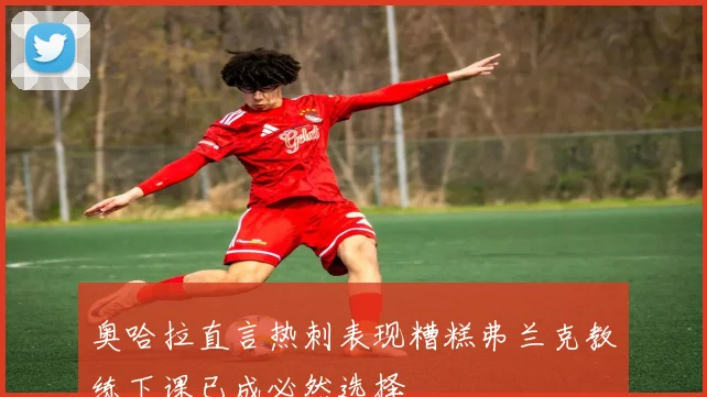 奥哈拉直言热刺表现糟糕弗兰克教练下课已成必然选择