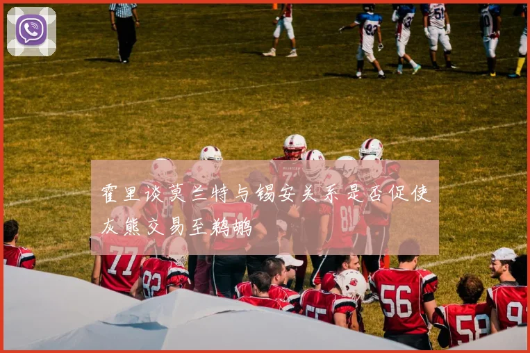 霍里谈莫兰特与锡安关系是否促使灰熊交易至鹈鹕