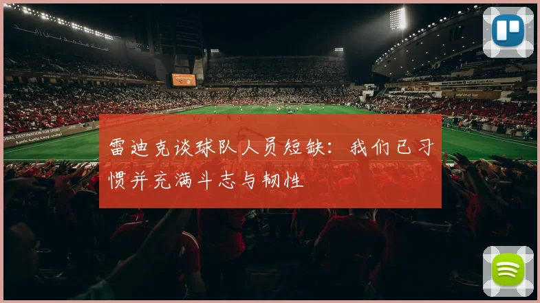 雷迪克谈球队人员短缺：我们已习惯并充满斗志与韧性